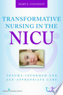 Transformative nursing in the NICU : trauma-informed and age-appropriate care /