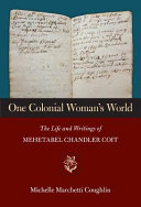 One colonial woman's world : the life and writings of Mehetabel Chandler Coit / Michelle Marchetti Coughlin.