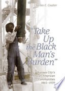 Take up the Black man's burden : Kansas City's African American communities, 1865-1939 /