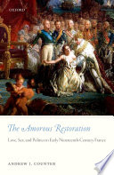 The amorous restoration : love, sex, and politics in early nineteenth-century France /