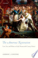 The amorous restoration : love, sex, and politics in early nineteenth-century France / Andrew J. Counter.