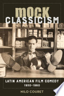 Mock classicism : Latin American film comedy, 1930-1960 / Nilo Couret.