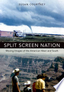 Split screen nation : moving images of the American West and South / Susan Courtney.