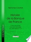 Histoire de la Banque de France : Et des principales institutions francaises de credit depuis 1716 /