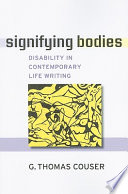 Signifying bodies : disability in contemporary life writing / G. Thomas Couser.