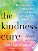 The kindness cure : how the science of compassion can heal your heart and your world /