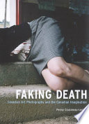 Faking death : Canadian art photography and the Canadian imagination /