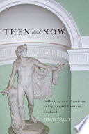 Then and now : collecting and classicism in eighteenth-century England / Joan Coutu.