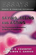 Saying, seeing, and acting : the psychological semantics of spatial prepositions / Kenny R. Coventry, Simon C. Garrod.