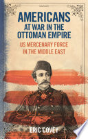 Americans at war in the Ottoman Empire : US mercenary force in the Middle East /