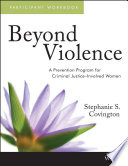 Beyond violence : a prevention program for criminal justice-involved women participant workbook / Stephanie S. Covington, Ph.D., L.C.S.W.