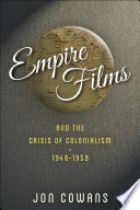 Empire films and the crisis of colonialism, 1946-1959 / Jon Cowans.