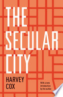The secular city : secularization and urbanization in theological perspective / Harvey Cox ; with a new introduction by the author.