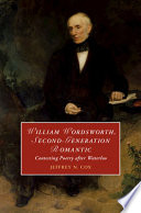 William Wordsworth, second-generation romantic : contesting poetry after Waterloo / Jeffrey N. Cox.