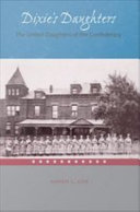 Dixie's daughters : the United Daughters of the Confederacy and the preservation of Confederate culture /