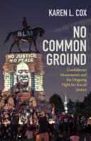 No common ground : Confederate monuments and the ongoing fight for racial justice / Karen L. Cox.