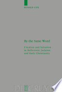 By the same word : creation and salvation in Hellenistic Judaism and early Christianity /