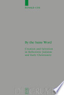 By the same word : creation and salvation in Hellenistic Judaism and early Christianity / Ronald Cox.
