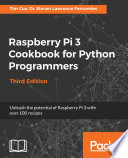 Raspberry Pi 3 cookbook for Python programmers : unleash the potential of Raspberry Pi 3 with over 100 recipes /