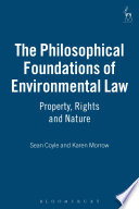 The philosophical foundations of environmental law : property, rights, and nature /