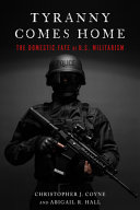 Tyranny comes home : the domestic fate of U.S. militarism / Christopher J. Coyne and Abigail R. Hall.