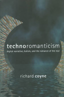 Technoromanticism : digital narrative, holism, and the romance of the real / Richard Coyne.