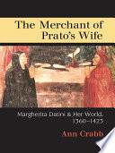 The merchant of Prato's wife : Margherita Datini and her world, 1360-1423 / Ann Crabb.