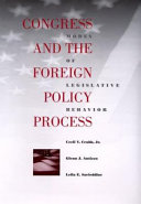 Congress and the foreign policy process : modes of legislative behavior / Cecil V. Crabb, Jr., Glenn J. Antizzo, Leila E. Sarieddine.