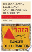 International legitimacy and the politics of security the strategic deployment of lawyers in the Israeli military / Alan Craig.