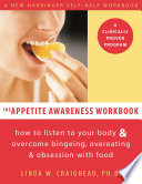 The appetite awareness workbook : how to listen to your body & overcome bingeing, overeating, & obsession with food / Linda W. Craighead.