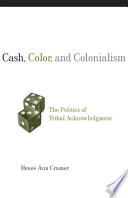 Cash, color, and colonialism : the politics of tribal acknowledgment /