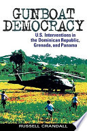 Gunboat democracy : U.S. interventions in the Dominican Republic, Grenada, and Panama / Russell Crandall.