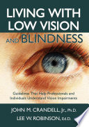 Living with Low Vision and Blindness : Guidelines That Help Professionals and Individuals Understand Vision Impairments.