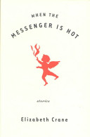 When the messenger is hot : stories / Elizabeth Crane.