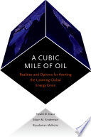 A Cubic Mile of Oil : Realities and Options for Averting the Looming Global Energy Crisis.