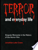 Terror and everyday life : singular moments in the history of the horror film /