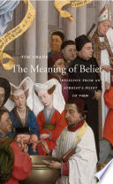 The meaning of belief : religion from an atheist's point of view / Tim Crane.