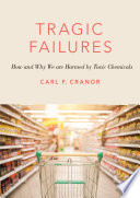 Tragic failures : how and why we are harmed by toxic chemicals / Carl F. Cranor.