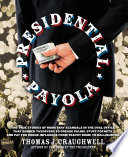 Presidential payola : the true stories of monetary scandals in the Oval Office that robbed tax payers to grease palms, stuff pockets, and pay for undue influence from Teapot Dome to Halliburton / Thomas J. Craughwell.