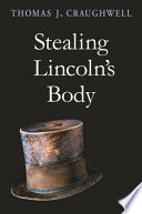 Stealing Lincoln's body / Thomas J. Craughwell.