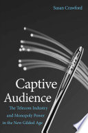 Captive audience : the telecom industry and monopoly power in the new gilded age /