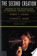 The second creation : makers of the revolution in twentieth-century physics / Robert P. Crease and Charles C. Mann.