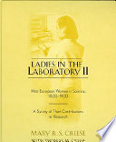 Ladies in the laboratory II : West European women in science, 1800-1900 : a survey of their contributions to research / Mary R.S. Creese, with contributions by Thomas M. Creese.