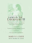 Ladies in the laboratory III : South African, Australian, New Zealand, and Canadian women in science : nineteenth and early twentieth centuries : a survey of their contributions / Mary R.S. Creese, with contributions by Thomas M. Creese.