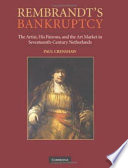 Rembrandt's bankruptcy : the artist, his patrons, and the art market in seventeenth-century Netherlands / Paul Crenshaw.