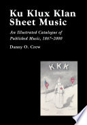 Ku klux klan sheet music : an illustrated catalogue of published music, 1867-2002 / Danny O. Crew.