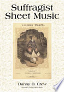 Suffragist sheet music : an illustrated catalogue of published music associated with the women's rights and suffrage movement in America, 1795-1921, with complete lyrics /