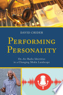 Performing personality : on-air radio identities in a changing media landscape / David Crider.