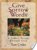 Give sorrow words : a father's passage through grief /