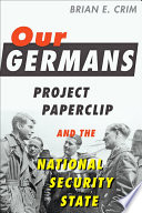 Our Germans : project paperclip and the national security state /